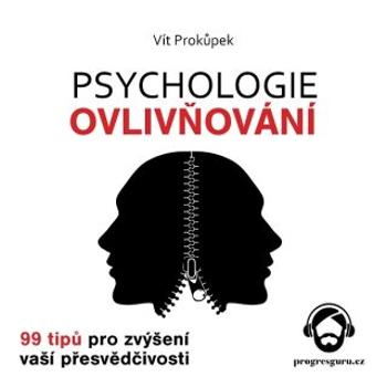 Psychologie ovlivňování - 99 tipů pro zvýšení vaší přesvědčivosti - Vít Prokůpek - audiokniha
