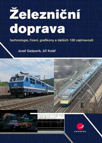 Železniční doprava - technologie, řízení, grafikony a dalších 100 zajímavostí - Jiří Kolář, Jozef Gašparík