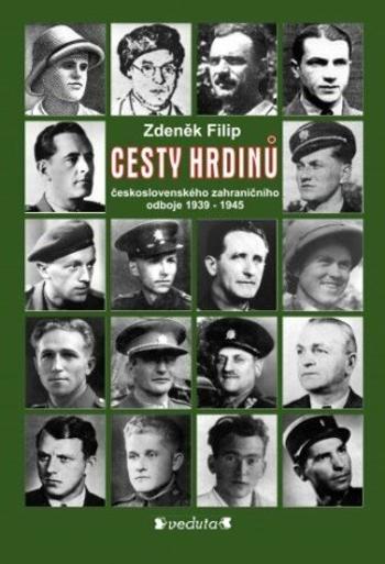 CESTY HRDINŮ - československého zahraničního odboje 1939-1945 - Zdeněk Filip - e-kniha