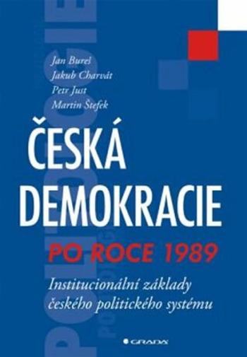 Česká demokracie po roce 1989 - Institucionální základy českého politického systému - Jakub Charvát, Jan Bureš, Martin Štefek, Petr Just