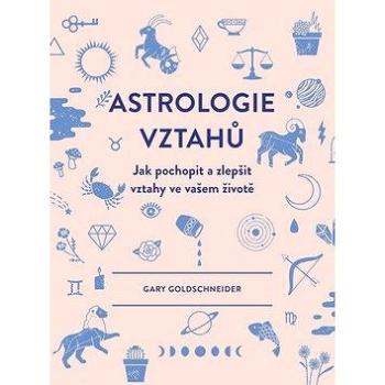 Astrologie vztahů: Jak pochopit a zlepšit vztahy ve vašem životě (978-80-264-2408-6)