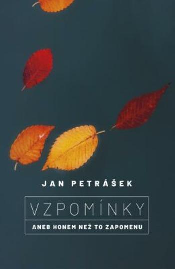 Vzpomínky aneb Honem, než to zapomenu - Jan Petrášek