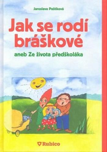 Jak se rodí bráškové aneb Ze života předškoláka - Paštiková Jaroslava