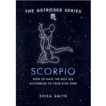 Astrosex: Scorpio: How to have the best sex according to your star sign (9781398702080)