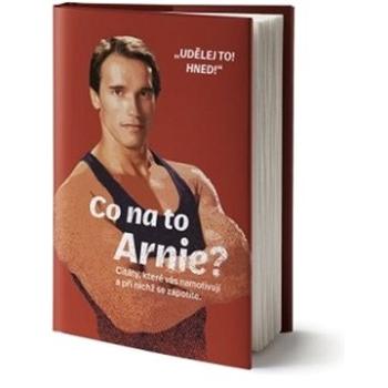 Co na to Arnie?: Citáty, které vás namotivují a při nichž se zapotíte. (978-80-7585-609-8)