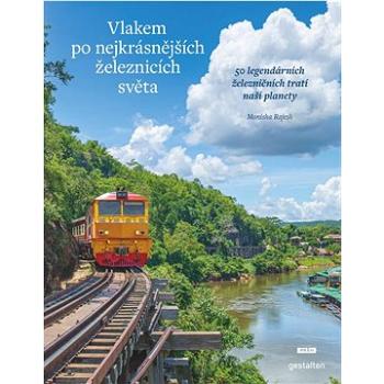 Vlakem po nejkrásnějších železnicích světa: 50 legendárních železničních tratí naší planety (978-80-7252-950-6)