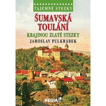 Tajemné stezky Šumavská toulání: Krajinou zlaté stezky (978-80-87866-38-2)