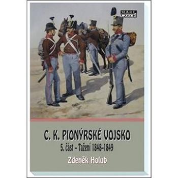 C.K. Pionýrské vojsko: 5. část - Tažení 1848–1849 (978-80-88215-42-4)