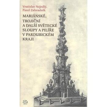 Mariánské, Trojiční a další světecké sloupy a pilíře v Pardubickém kraji (978-80-257-0058-7)