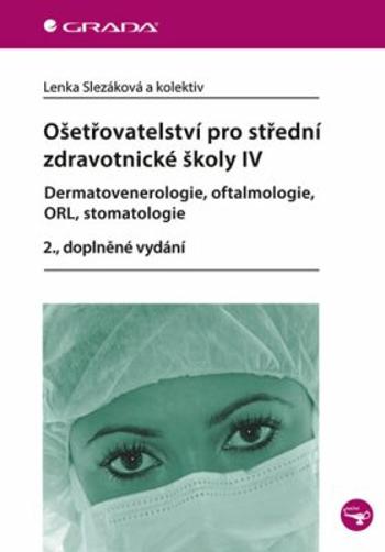 Ošetřovatelství pro střední zdravotnické školy IV – Dermatovenerologie, oftalmologie, ORL, stomatologie - Lenka Slezáková