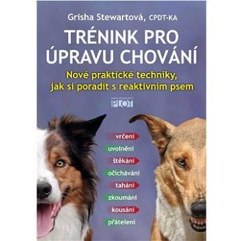 Trénink pro úpravu chování: Nové praktické techniky, jak si poradit s reaktivním psem (978-80-7428-407-6)