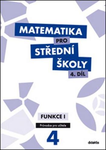 Matematika pro střední školy 4.díl Průvodce pro učitele - Zahradníček M.