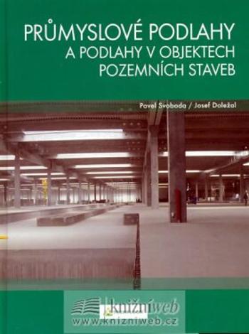 Průmyslové podlahy a podlahy v objektech pozemních staveb - Pavel Svoboda, Josef Doležal