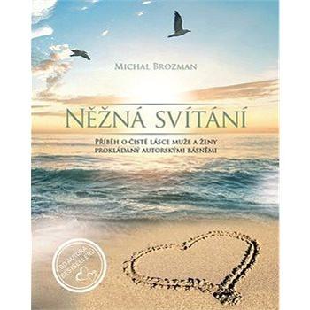 Něžná svítání: Příběh o čisté lásce muže a ženy prokládaný autorskými básněmi (978-80-270-4252-4)