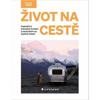 Život na cestě: Inmspirativní průvodce životem a cestováním na čtyřech kolech (978-80-271-3737-4)