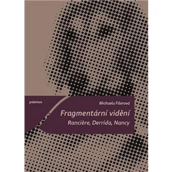Fragmentární vidění: Ranciere, Derrida, Nancy (978-80-7476-026-6)