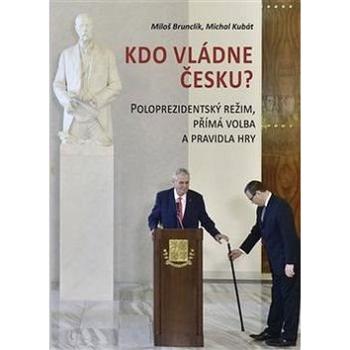 Kdo vládne Česku?: Poloprezidentský režim, přímá volba a pravidla hry (978-80-7485-122-3)