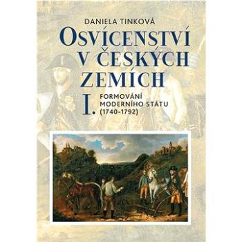 Osvícenství v českých zemích I.: Formování moderního státu (1740-1792) (978-80-7422-852-0)