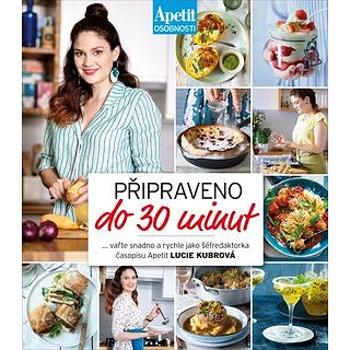 Připraveno do 30 minut: Vařte snadno a rychle jako šéfredaktorka časopisu Apetit Lucie Kubrová (978-80-87575-91-8)