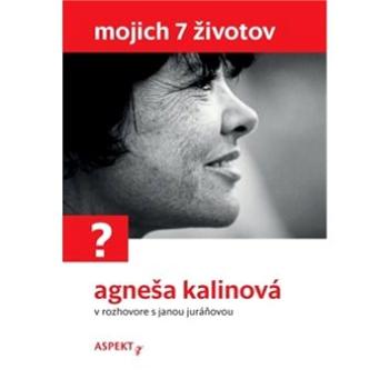 Mojich 7 životov: Agneša Kalinová v rozhovore s Janou Juráňovou (978-80-8151-074-8)