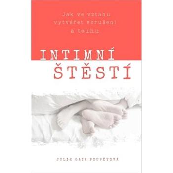 Intimní štěstí: Jak ve vztahu vytvářet vzrušení a touhu. (978-80-907783-5-1)