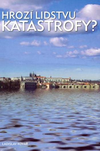 Hrozí lidstvu katastrofy? - Kovář Ladislav