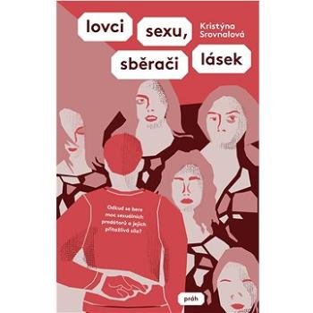 Lovci sexu, sběrači lásek: Odkud se bere moc sexuálních predátorů a jejich přitažlivá síla? (978-80-7252-889-9)