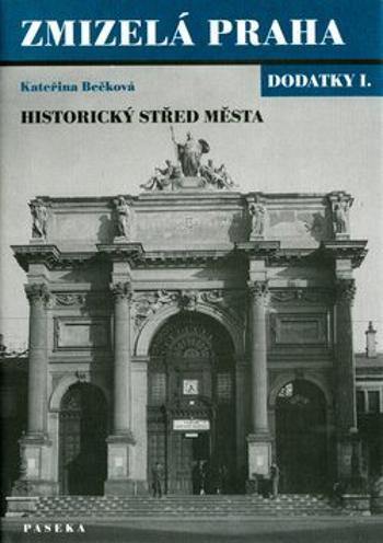 Zmizelá Praha-dodatky I.-historický střed města - Kateřina Bečková