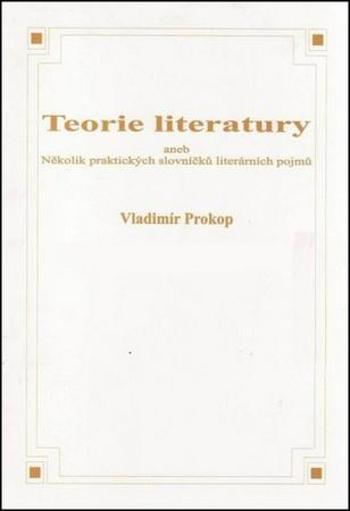 Teorie literatury aneb Několik praktických slovníčků literárních pojmů - Prokop Vladimír