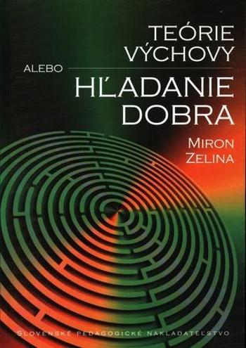 Teórie výchovy alebo hľadanie dobra - Zelina Miron