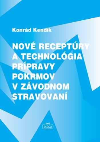 Nové receptúry a technológia prípravy pokrmov v závodnom stravování - Kendík Konrád