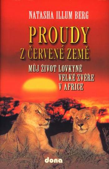 Proudy z červené země -- Můj život lovkyně velké zvěře v Africe - Natascha Illum Berg, Stanislava Trkalová - Berg Natascha Illum