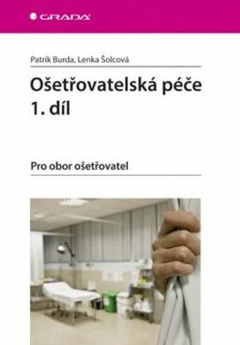 Ošetřovatelská péče 1. díl - Pro obor ošetřovatel - Patrik Burda, Lenka Šolcová