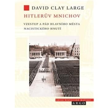 Hitlerův Mnichov: Vzestup a pád hlavního města nacistického hnutí (978-80-257-1764-6)