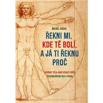 Řekni mi, kde tě bolí, a já ti řeknu proč: Výkřiky těla jako vzkazy duše (978-80-87950-43-2)