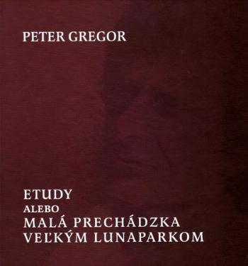 Etudy alebo Malá prechádzka veľkým lunaparkom - Gregor Peter