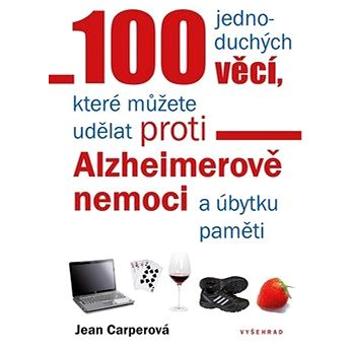 100 jednoduchých věcí, které můžete uděl proti Alzheimerově nemoci: a úbytku paměti (978-80-7601-245-5)