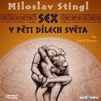 Sex v pěti dílech světa - Miloslav Stingl - audiokniha
