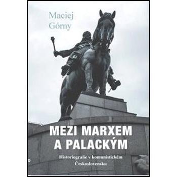 Mezi Marxem a Palackým: Historiografie v komunistickém Československu (978-80-7511-439-6)