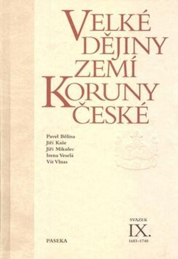 Velké dějiny zemí Koruny české IX. (1683 - 1740) - Pavel Bělina, Vít Vlnas, Jiří Mikulec, Jiří Kaše, Irena Veselá