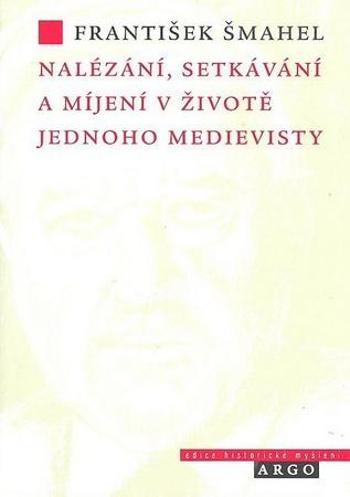 Nalézání, setkávání a míjení v životě jednoho medievisty - Šmahel František