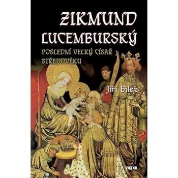 Zikmund Lucemburský: Poslední velký císař středověku (978-80-7433-274-6)