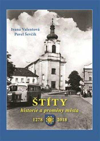 Štíty - historie a proměny města - Pavel Ševčík, Ivana Valentová