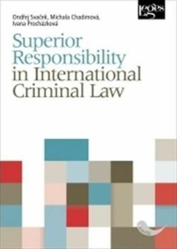 Superior Responsibility in International Criminal Law - Ondřej Svaček, M. Chadimová, Ivana Procházková