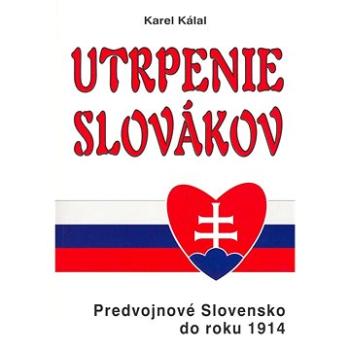 Utrpenie Slovákov: Predvojnové Slovensko do roku 1914 (978-80-8079-045-5)