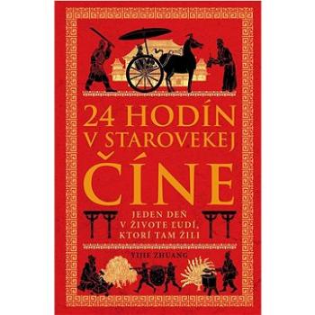 24 hodín v starovekej Číne: Jeden deň v živote ľudí, ktorí tam žili (978-80-8109-413-2)