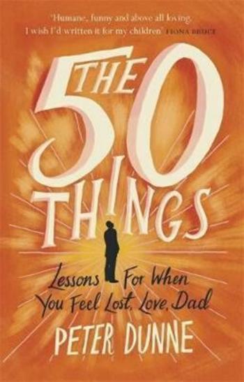 The 50 Things : Lessons for When You Feel Lost, Love Dad - Dunne Peter
