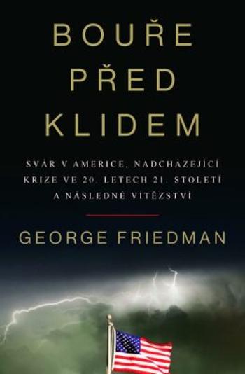 Bouře před klidem - Svár v Americe, nadcházející krize ve 20. letech 21. století a následné vítězství - George Friedman