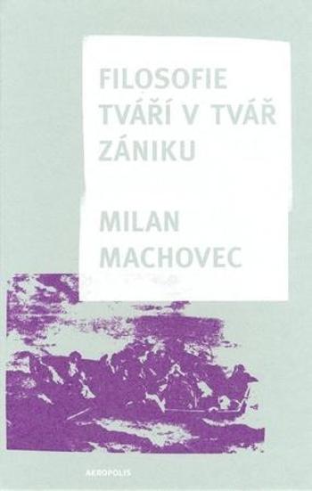 Filosofie tváří v tvář zániku - Machovec Milan