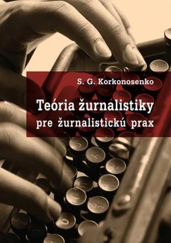 Teória žurnalistiky pre žurnalistickú prax - Korkonosenko S.G.